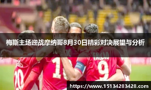 梅斯主场迎战摩纳哥8月30日精彩对决展望与分析